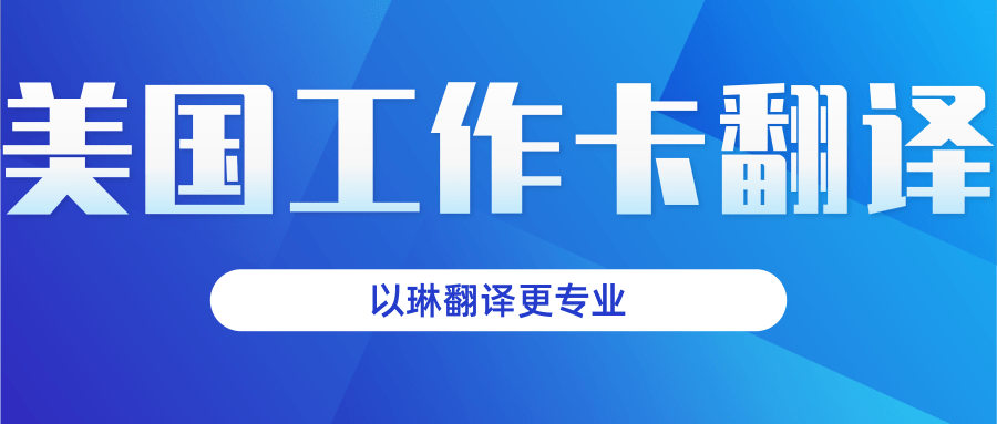 以琳杭州翻譯公司-提供美國工作卡翻譯服務